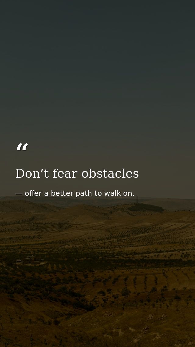 Don’t fear obstacles — offer a better path to walk on.
