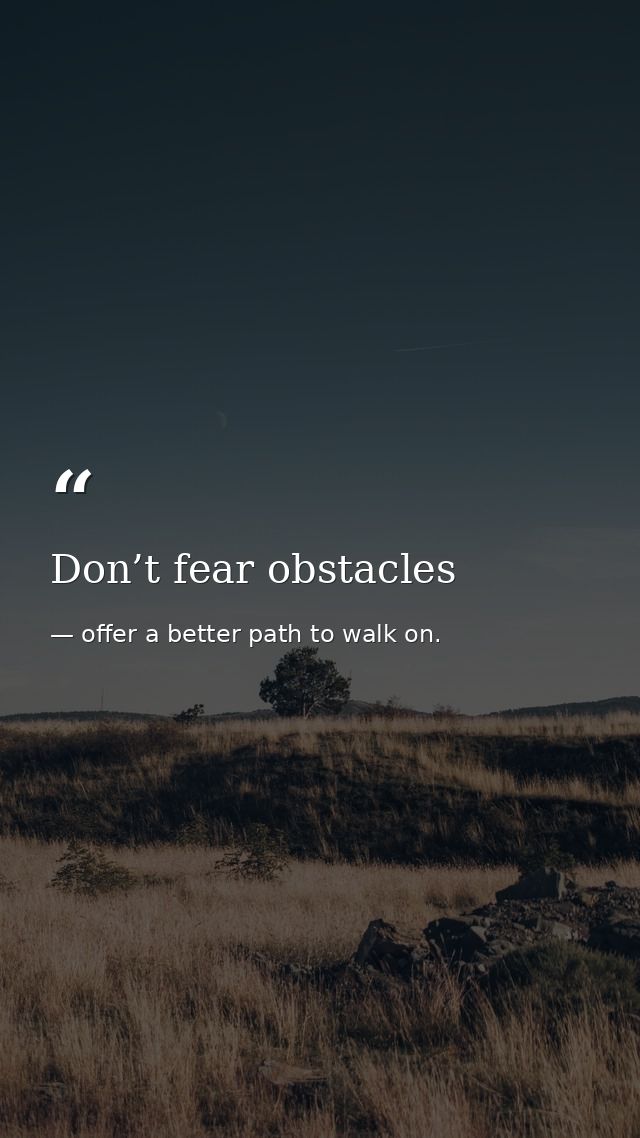Don’t fear obstacles — offer a better path to walk on.