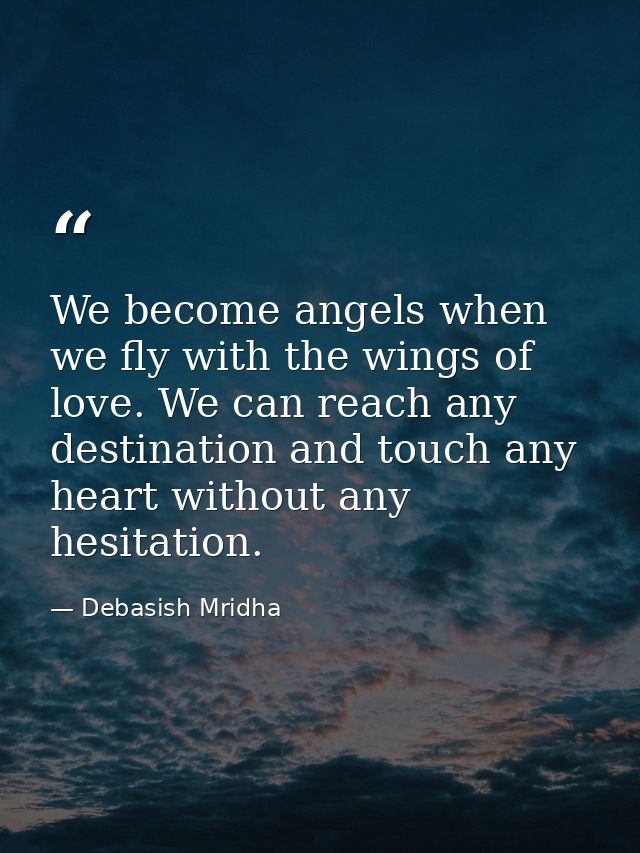 We become angels when we fly with the wings of love. We can reach any destination and touch any heart without any hesita — Debasish Mridha