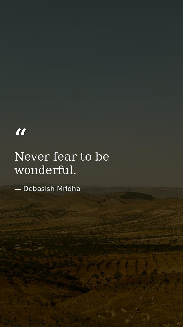 Never fear to be wonderful. — Debasish Mridha