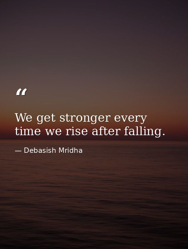 We get stronger every time we rise after falling. — Debasish Mridha
