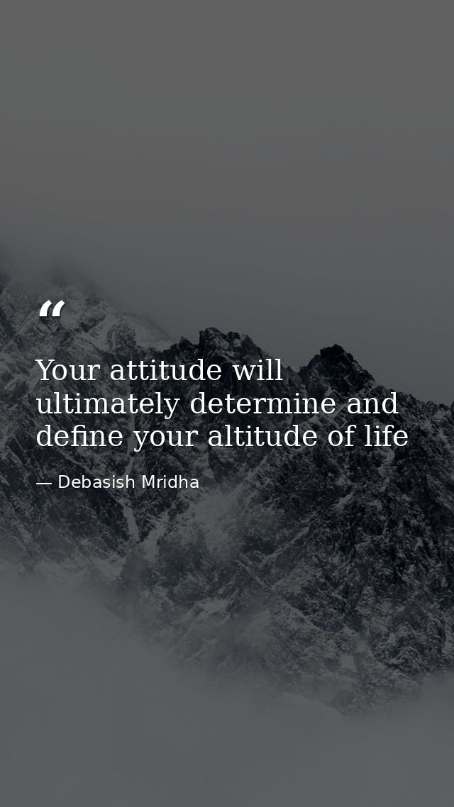 Your attitude will ultimately determine and define your altitude of life — Debasish Mridha