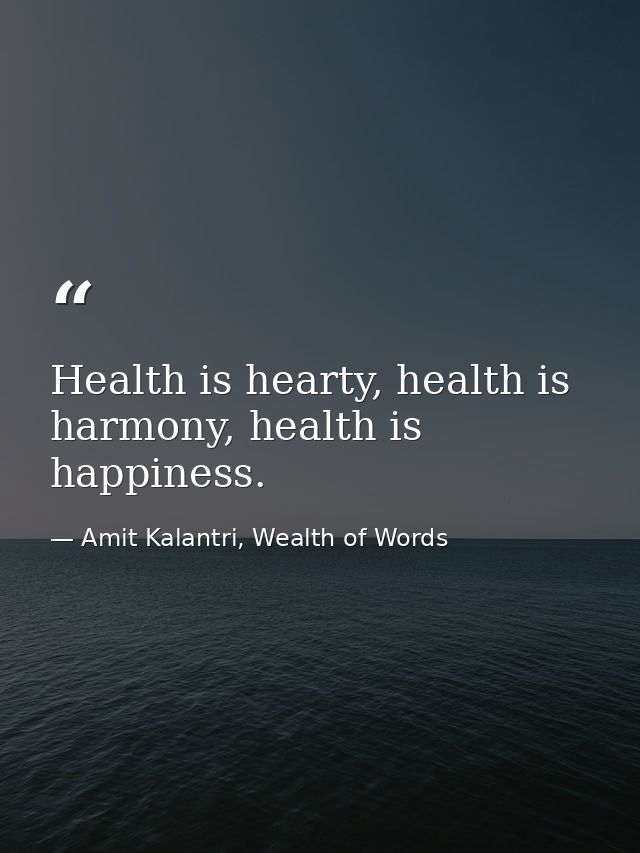 Health is hearty, health is harmony, health is happiness. — Amit Kalantri, Wealth of Words