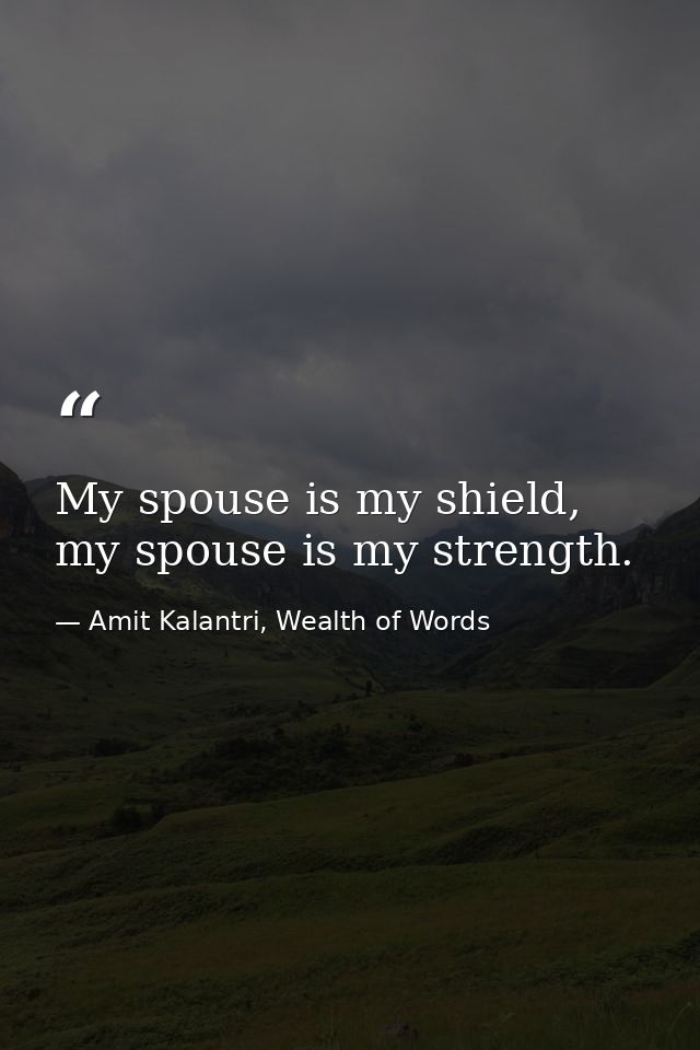 My spouse is my shield, my spouse is my strength. — Amit Kalantri, Wealth of Words