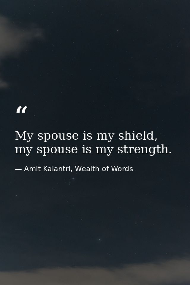 My spouse is my shield, my spouse is my strength. — Amit Kalantri, Wealth of Words