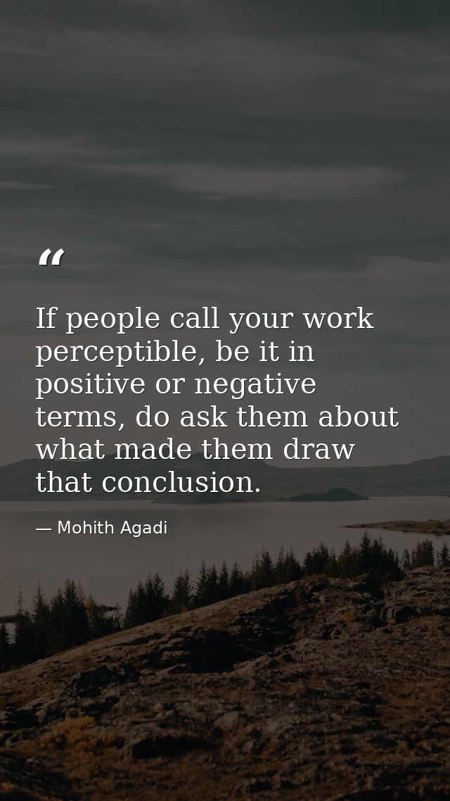 If people call your work perceptible, be it in positive or negative terms, do ask them about what made them draw that co — Mohith Agadi