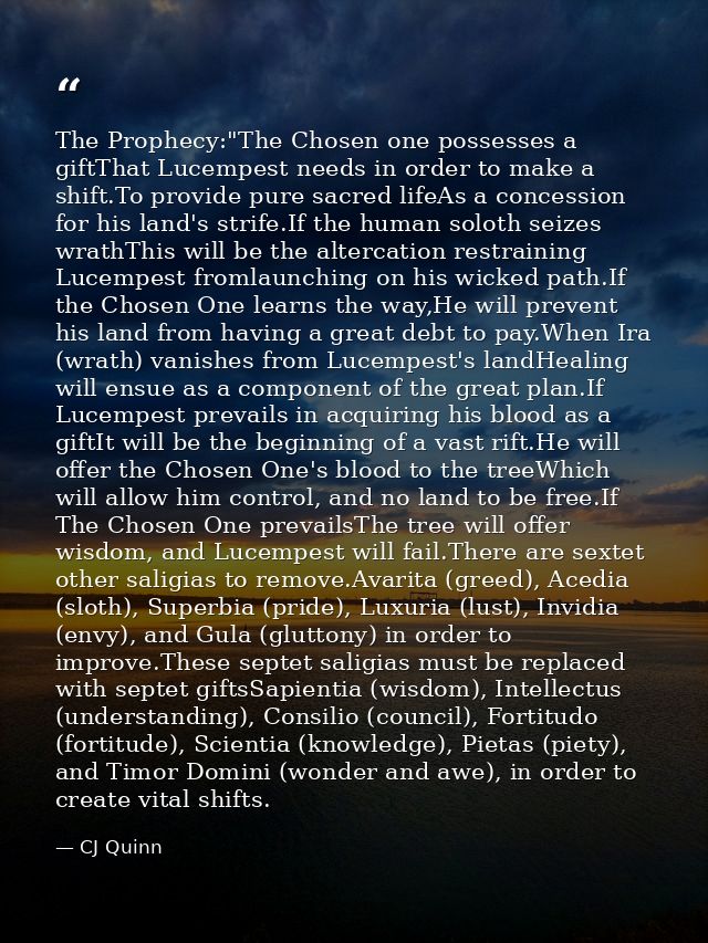 The Prophecy:"The Chosen one possesses a giftThat Lucempest needs in order to make a shift.To provide pure sacred lifeAs — CJ Quinn