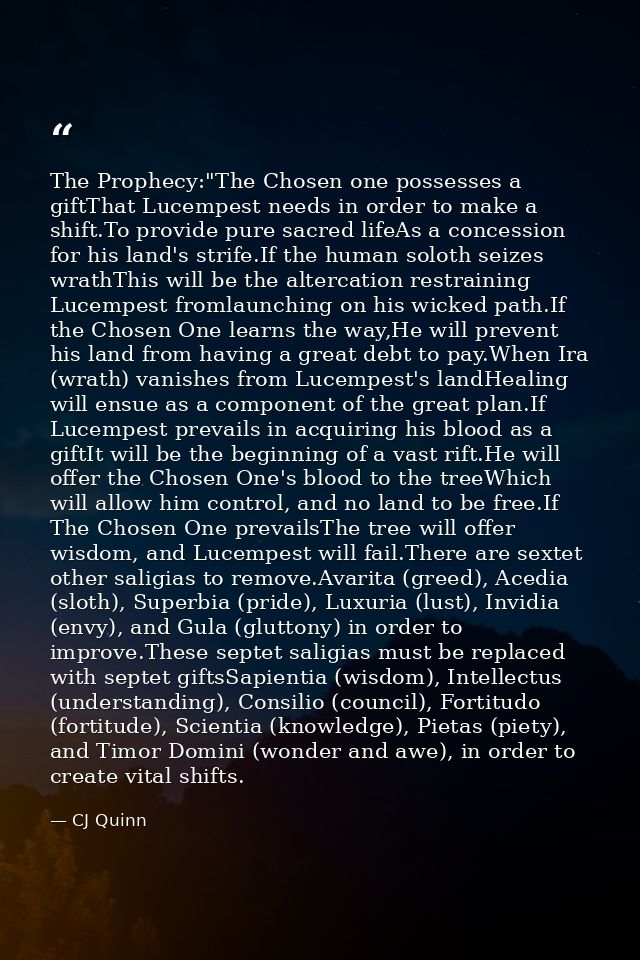 The Prophecy:"The Chosen one possesses a giftThat Lucempest needs in order to make a shift.To provide pure sacred lifeAs — CJ Quinn