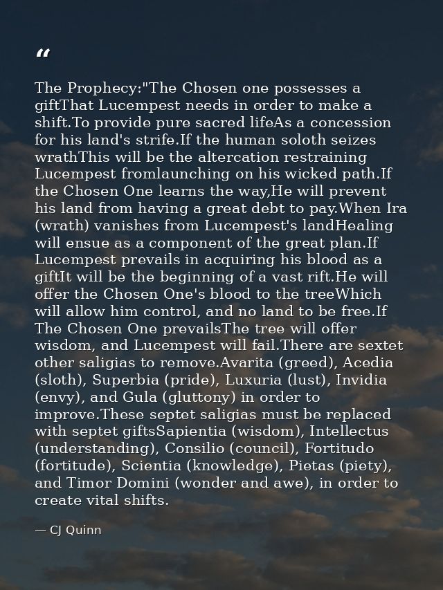 The Prophecy:"The Chosen one possesses a giftThat Lucempest needs in order to make a shift.To provide pure sacred lifeAs — CJ Quinn