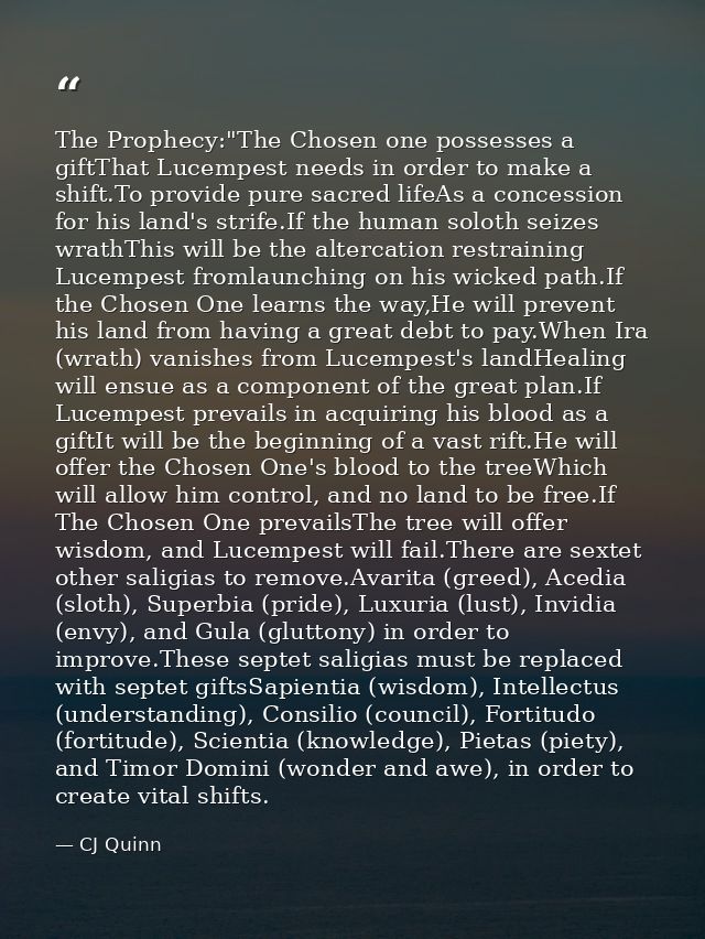 The Prophecy:"The Chosen one possesses a giftThat Lucempest needs in order to make a shift.To provide pure sacred lifeAs — CJ Quinn