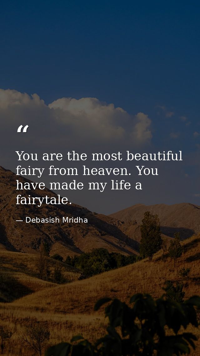 You are the most beautiful fairy from heaven. You have made my life a fairytale. — Debasish Mridha