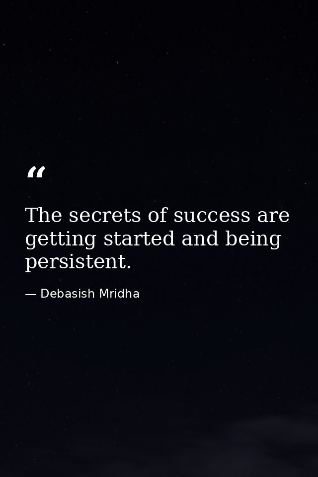 The secrets of success are getting started and being persistent. — Debasish Mridha