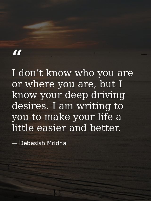 I don’t know who you are or where you are, but I know your deep driving desires. I am writing to you to make your life a — Debasish Mridha