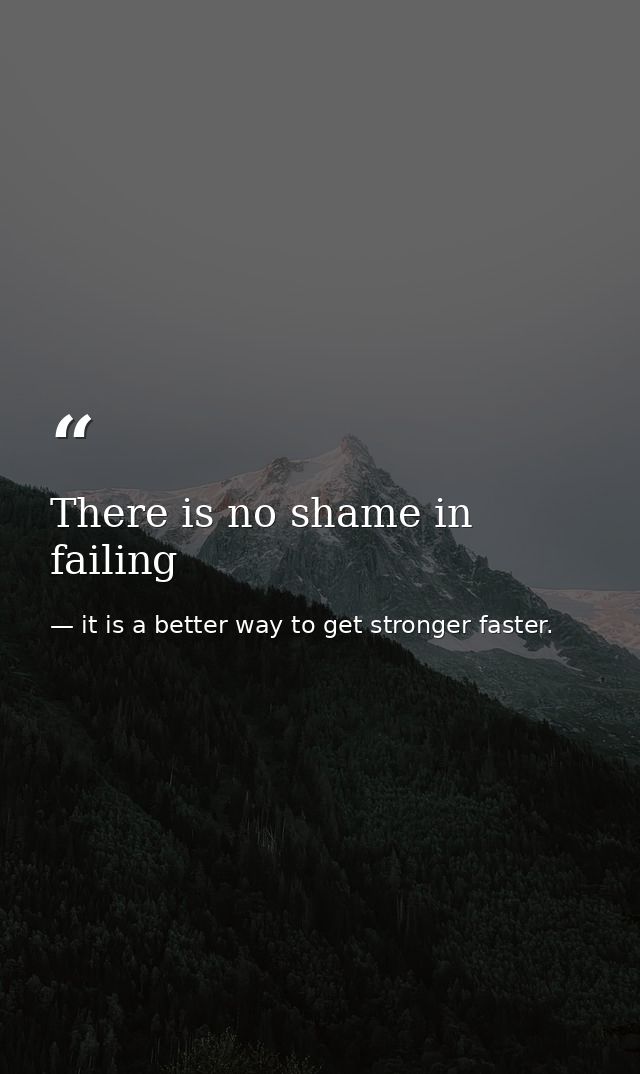 There is no shame in failing — it is a better way to get stronger faster.