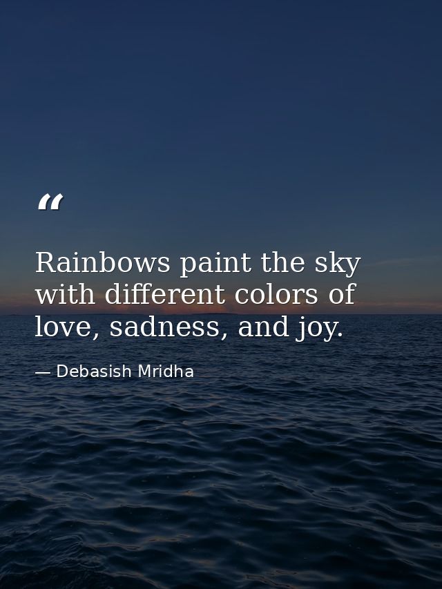 Rainbows paint the sky with different colors of love, sadness, and joy. — Debasish Mridha