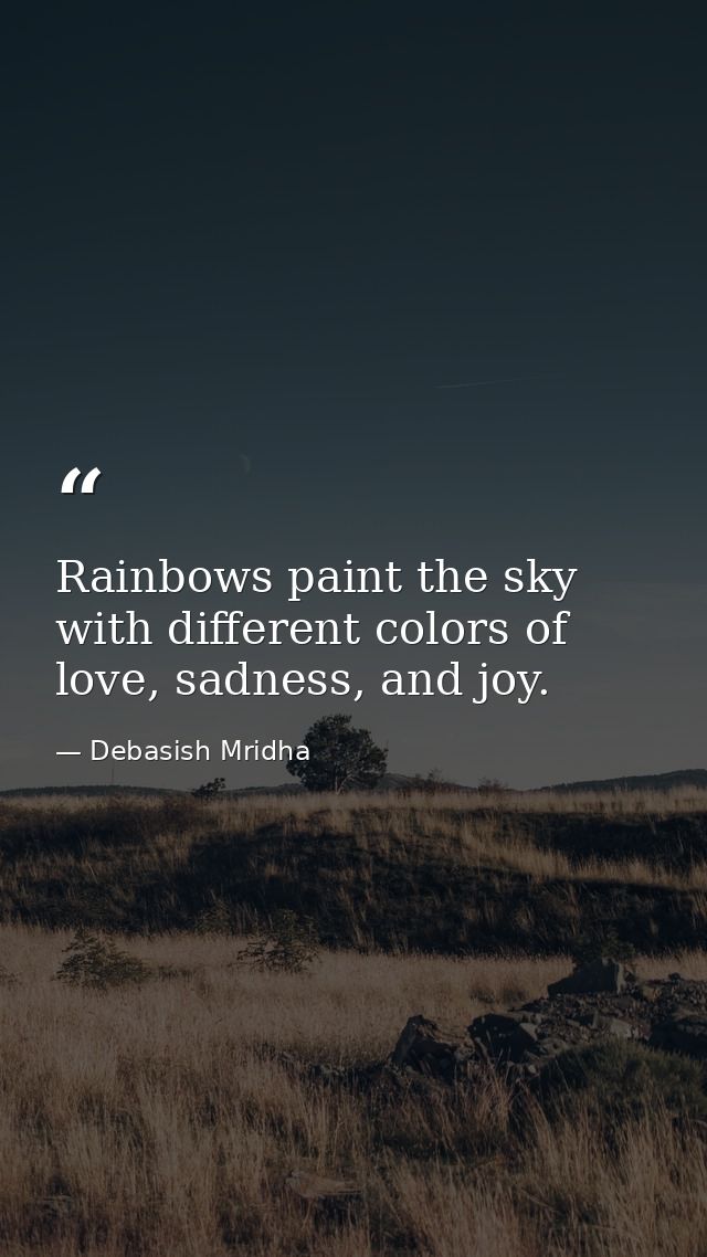 Rainbows paint the sky with different colors of love, sadness, and joy. — Debasish Mridha