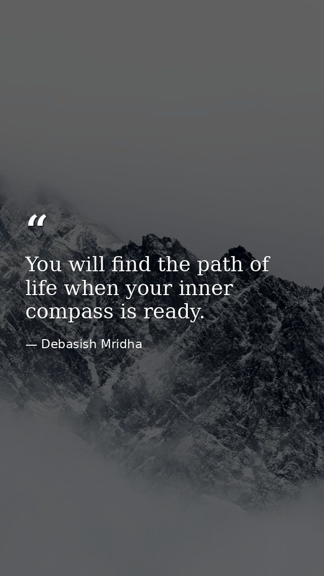 You will find the path of life when your inner compass is ready. — Debasish Mridha