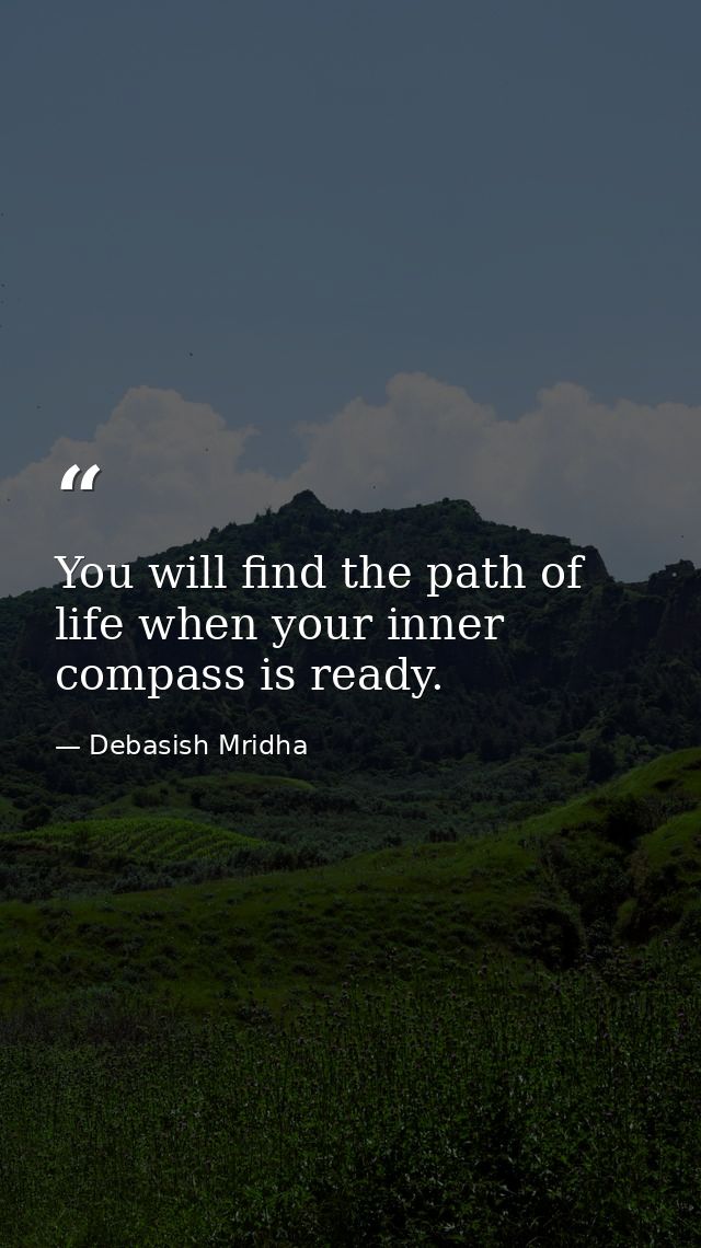 You will find the path of life when your inner compass is ready. — Debasish Mridha