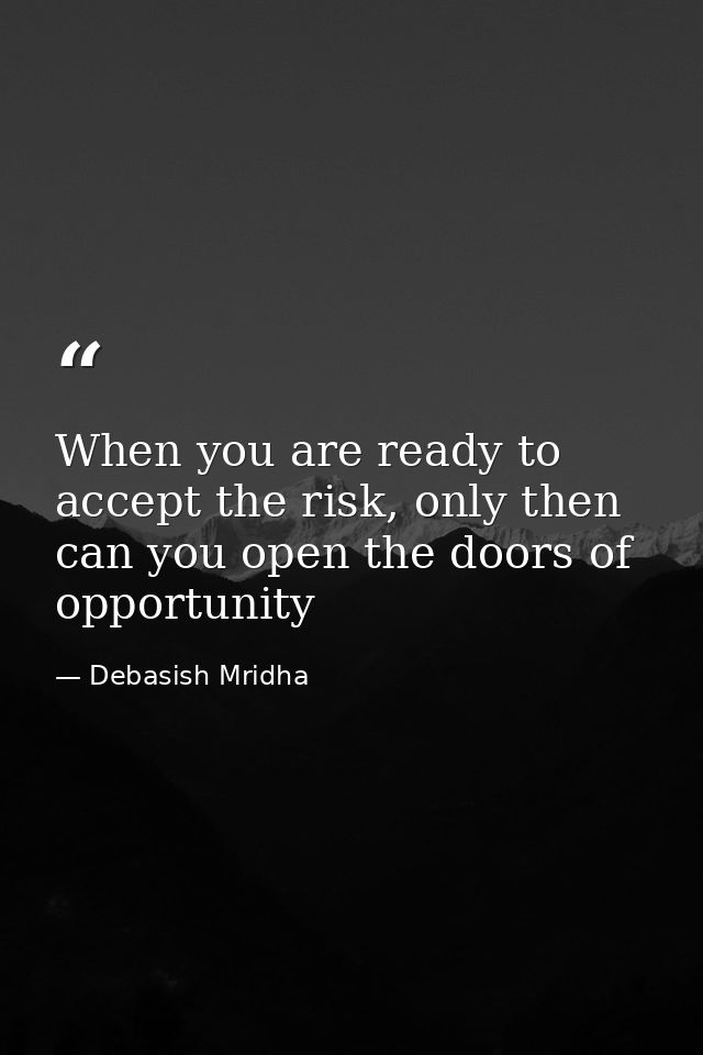 When you are ready to accept the risk, only then can you open the doors of opportunity — Debasish Mridha