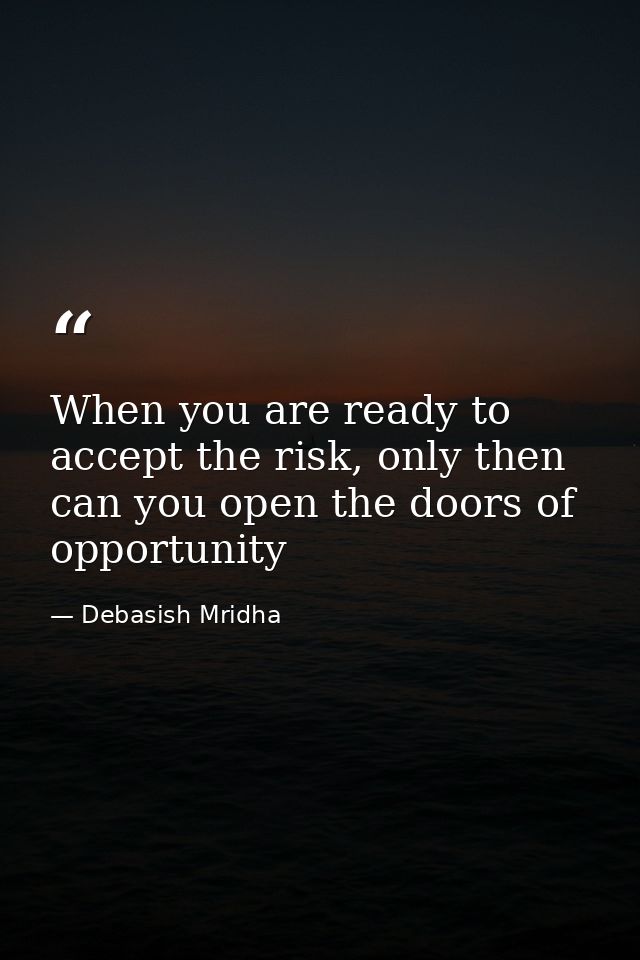 When you are ready to accept the risk, only then can you open the doors of opportunity — Debasish Mridha