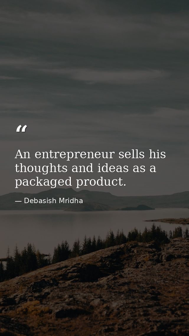 An entrepreneur sells his thoughts and ideas as a packaged product. — Debasish Mridha