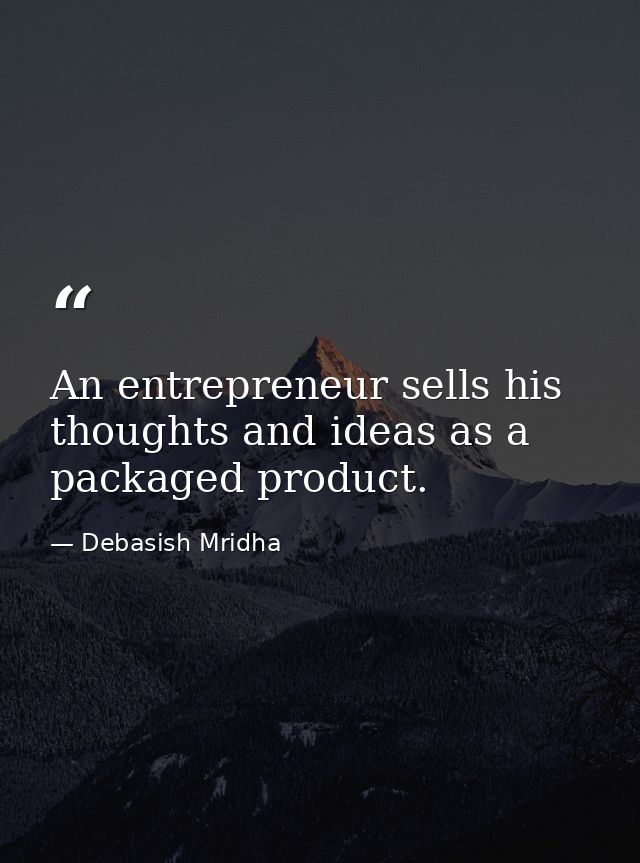 An entrepreneur sells his thoughts and ideas as a packaged product. — Debasish Mridha