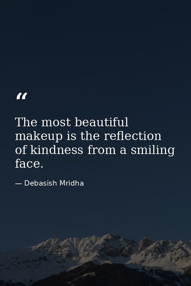 The most beautiful makeup is the reflection of kindness from a smiling face. — Debasish Mridha