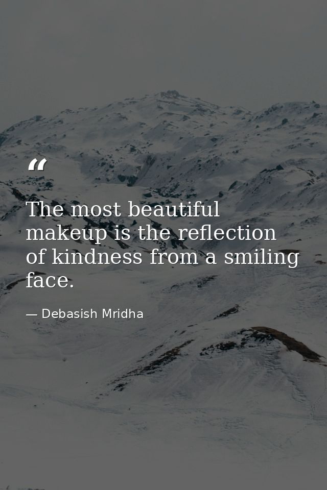 The most beautiful makeup is the reflection of kindness from a smiling face. — Debasish Mridha