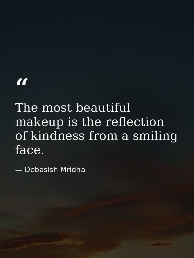 The most beautiful makeup is the reflection of kindness from a smiling face. — Debasish Mridha