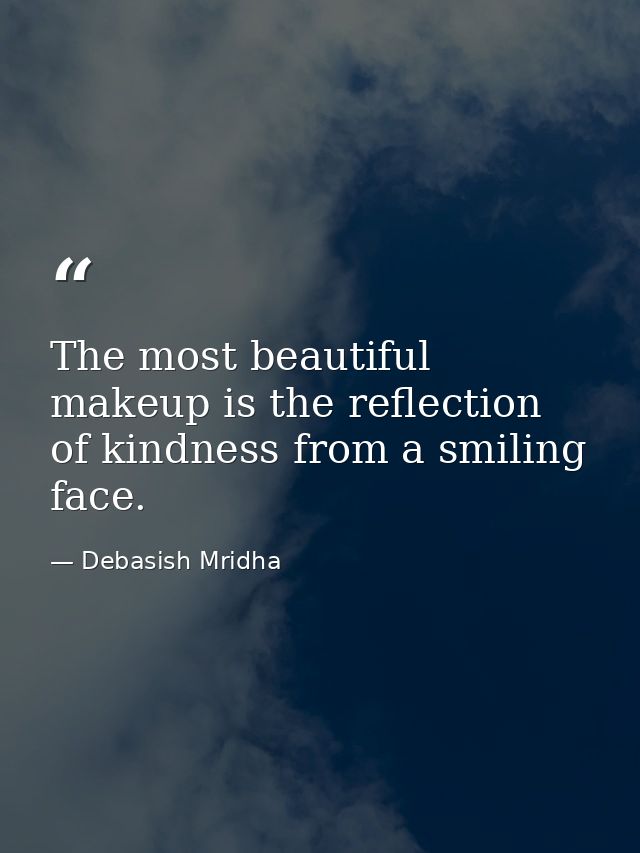 The most beautiful makeup is the reflection of kindness from a smiling face. — Debasish Mridha