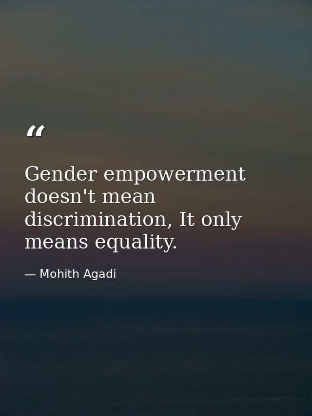 Gender empowerment doesn't mean discrimination, It only means equality. — Mohith Agadi