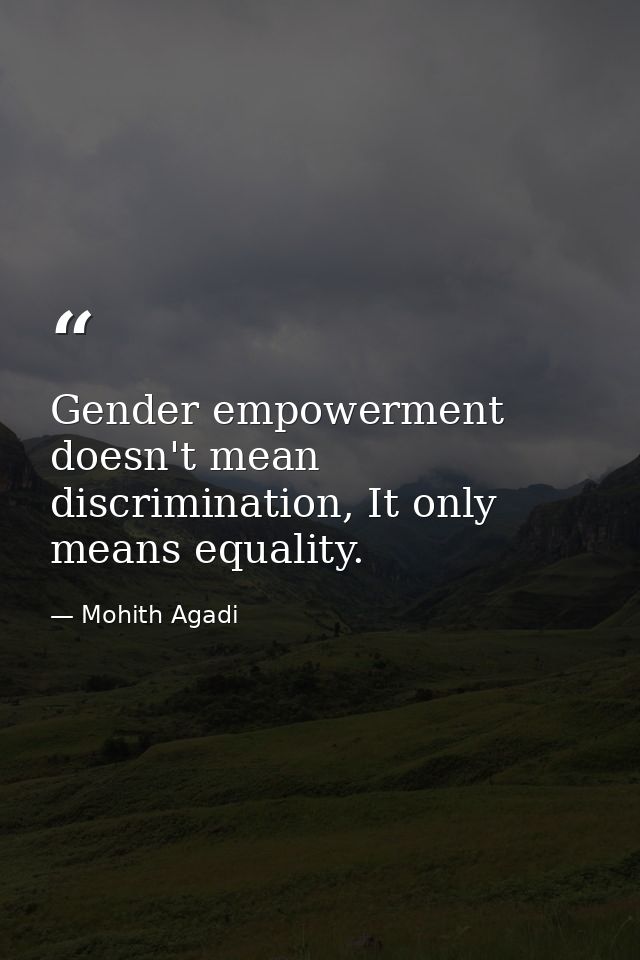 Gender empowerment doesn't mean discrimination, It only means equality. — Mohith Agadi