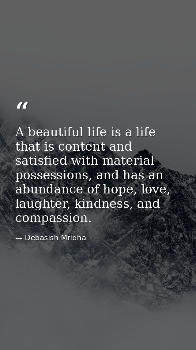 A beautiful life is a life that is content and satisfied with material possessions, and has an abundance of hope, love,  — Debasish Mridha