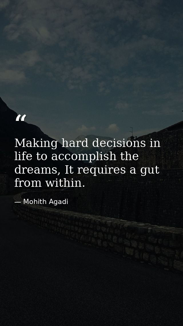 Making hard decisions in life to accomplish the dreams, It requires a gut from within. — Mohith Agadi