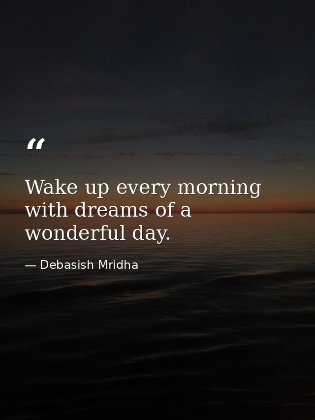 Wake up every morning with dreams of a wonderful day. — Debasish Mridha