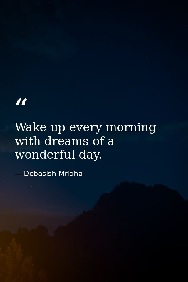 Wake up every morning with dreams of a wonderful day. — Debasish Mridha