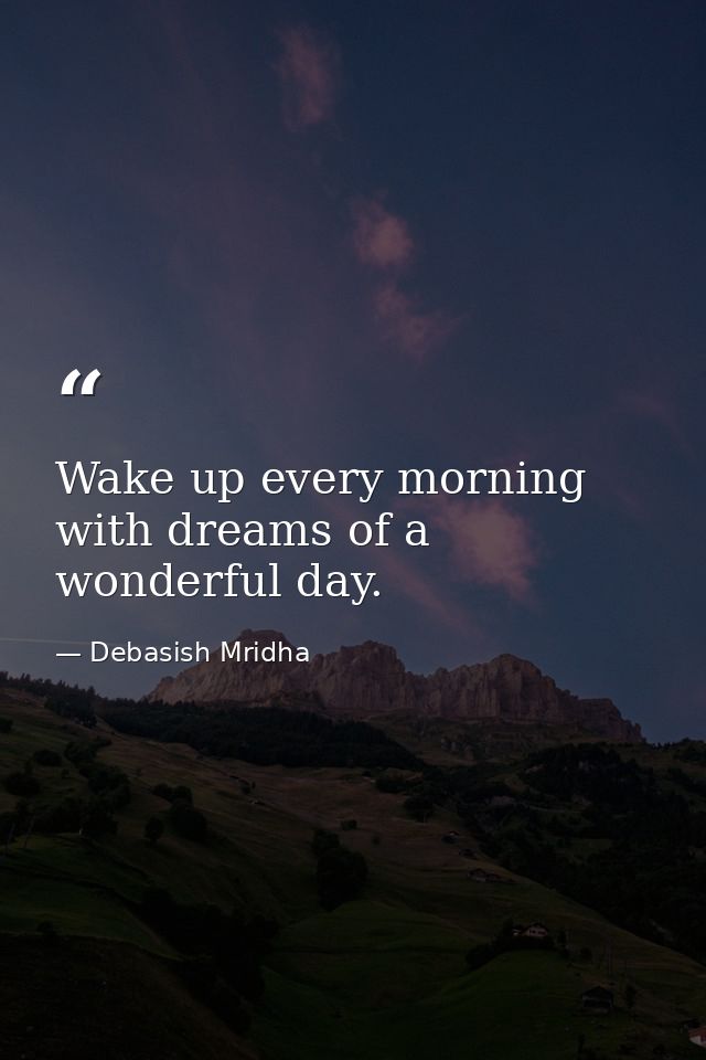Wake up every morning with dreams of a wonderful day. — Debasish Mridha