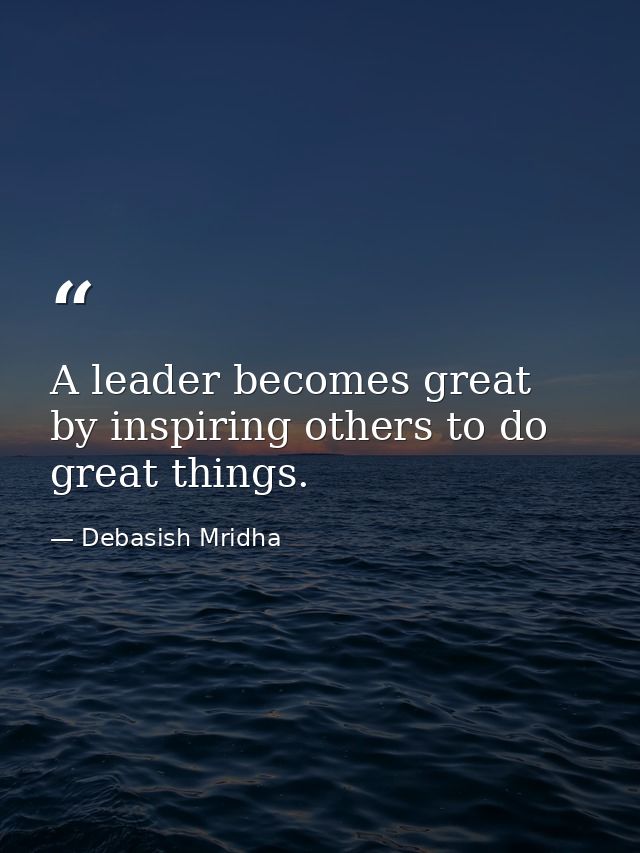 A leader becomes great by inspiring others to do great things. — Debasish Mridha