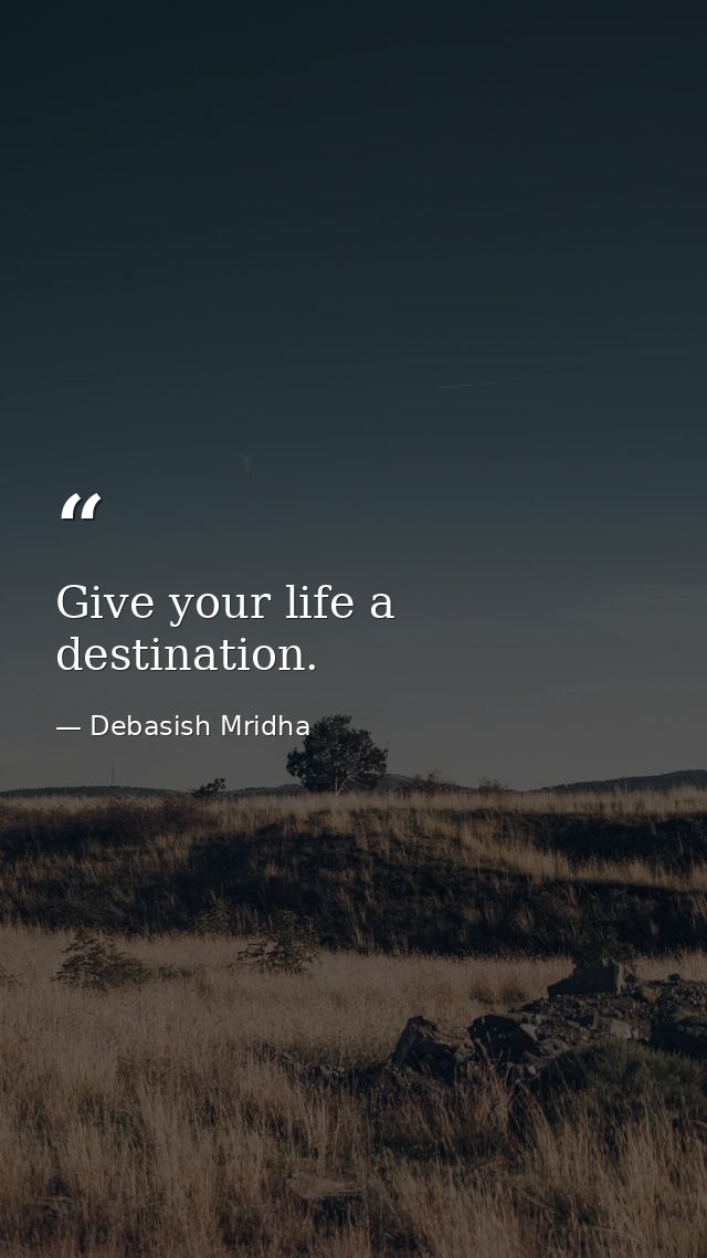 Give your life a destination. — Debasish Mridha