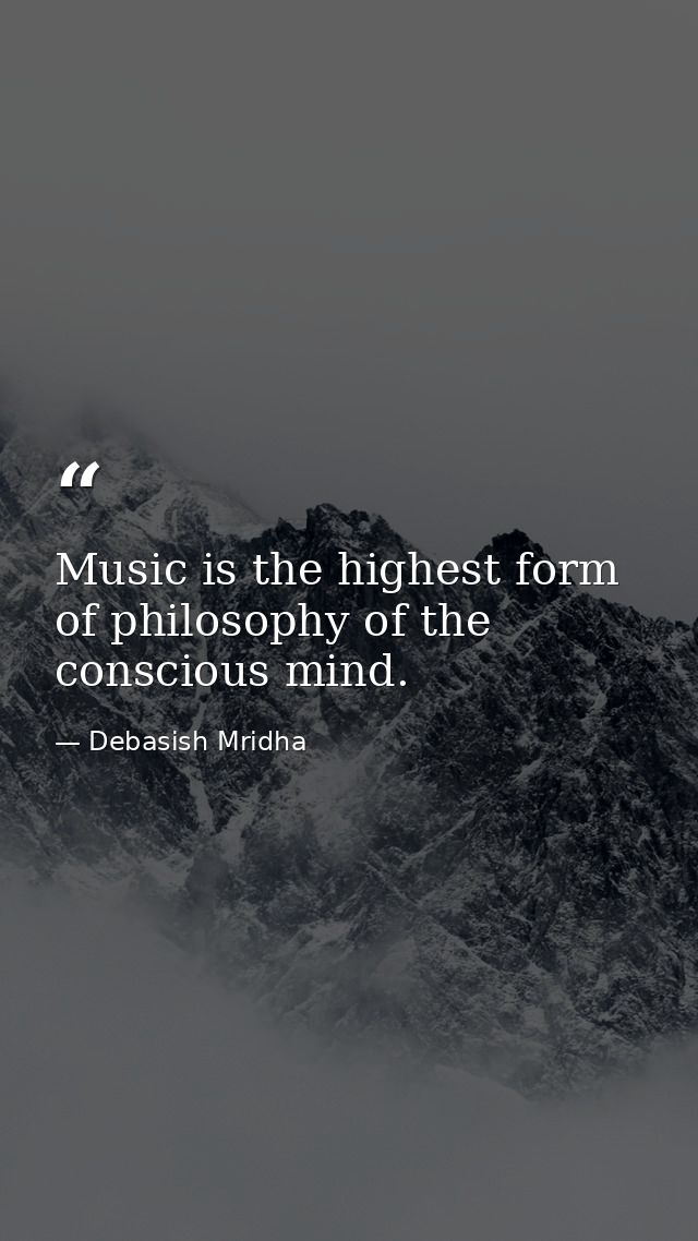 Music is the highest form of philosophy of the conscious mind. — Debasish Mridha