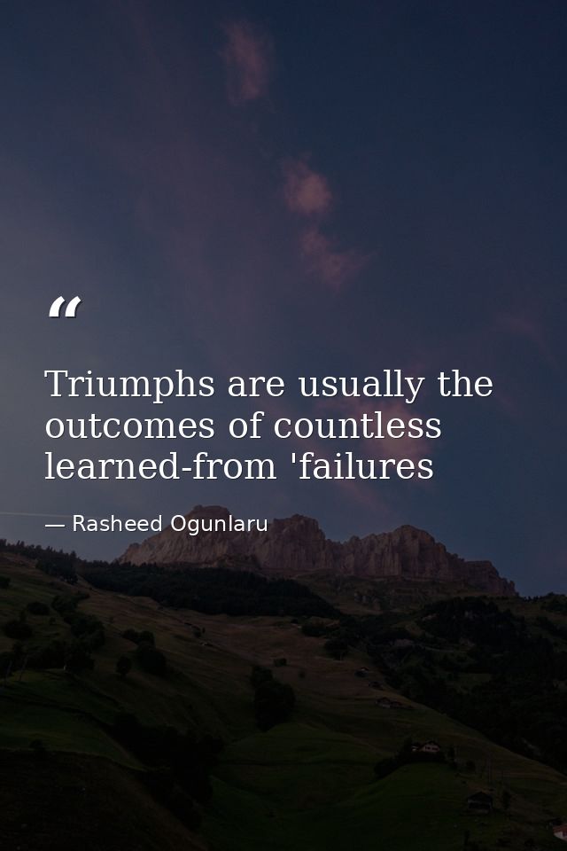 Triumphs are usually the outcomes of countless learned-from 'failures — Rasheed Ogunlaru