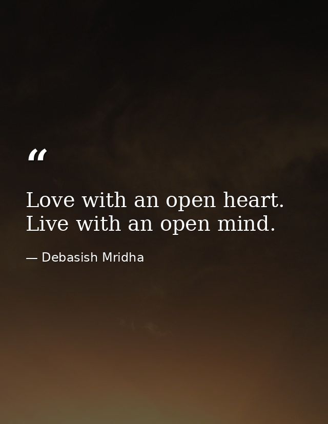 Love with an open heart. Live with an open mind. — Debasish Mridha