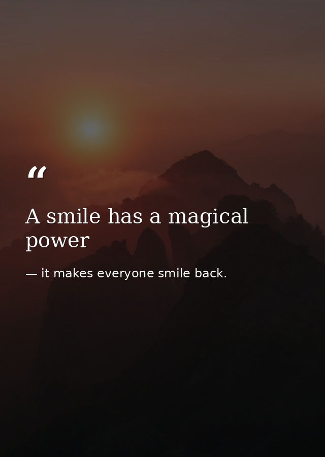 A smile has a magical power — it makes everyone smile back.
