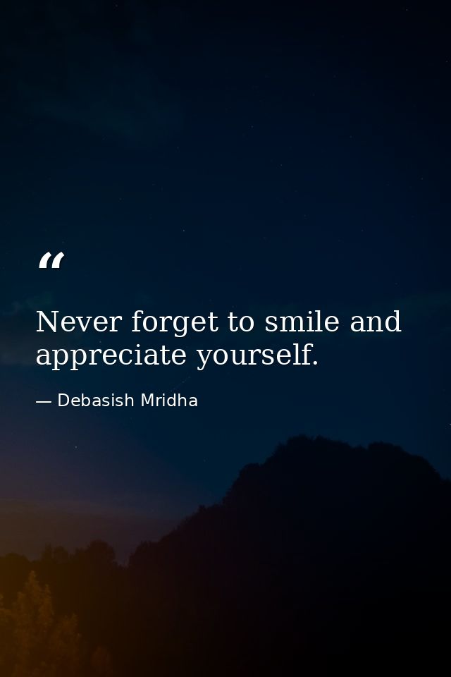 Never forget to smile and appreciate yourself. — Debasish Mridha