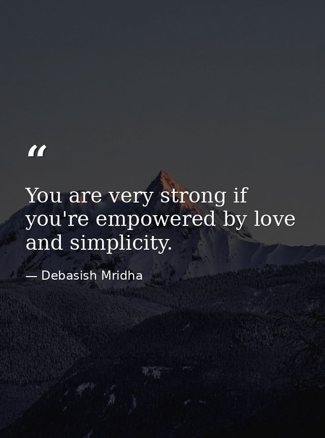 You are very strong if you're empowered by love and simplicity. — Debasish Mridha