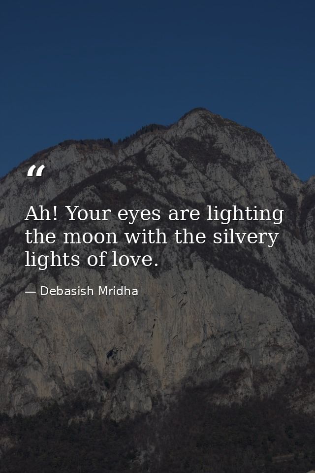 Ah! Your eyes are lighting the moon with the silvery lights of love. — Debasish Mridha