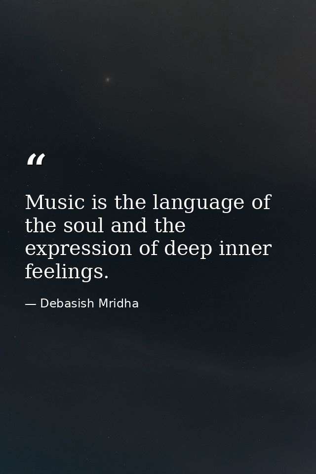 Music is the language of the soul and the expression of deep inner feelings. — Debasish Mridha