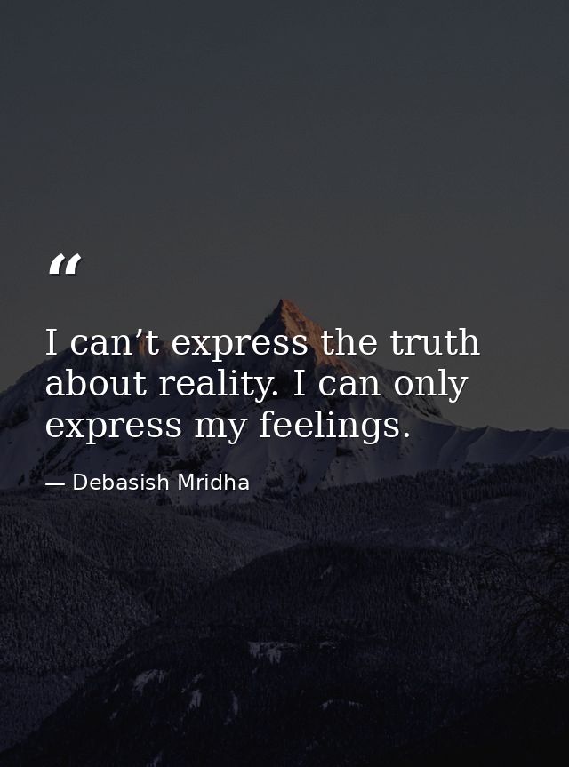 I can’t express the truth about reality. I can only express my feelings. — Debasish Mridha