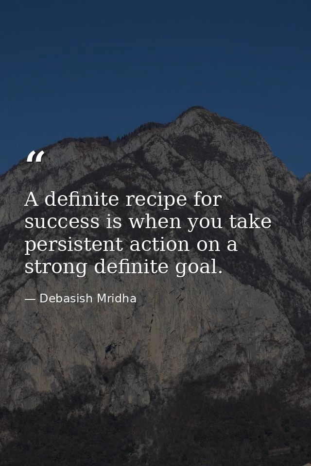 A definite recipe for success is when you take persistent action on a strong definite goal. — Debasish Mridha