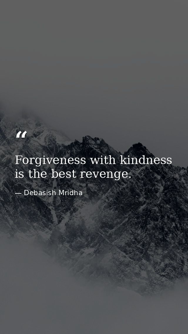 Forgiveness with kindness is the best revenge. — Debasish Mridha